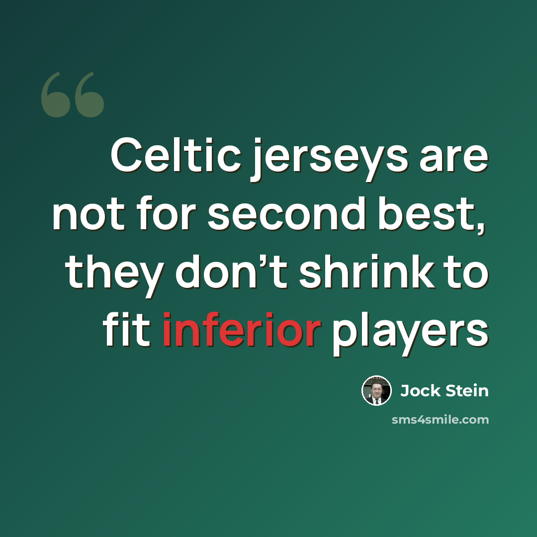 “Celtic jerseys are not for second best, they don't shrink to fit inferior players” quote by Jock Stein