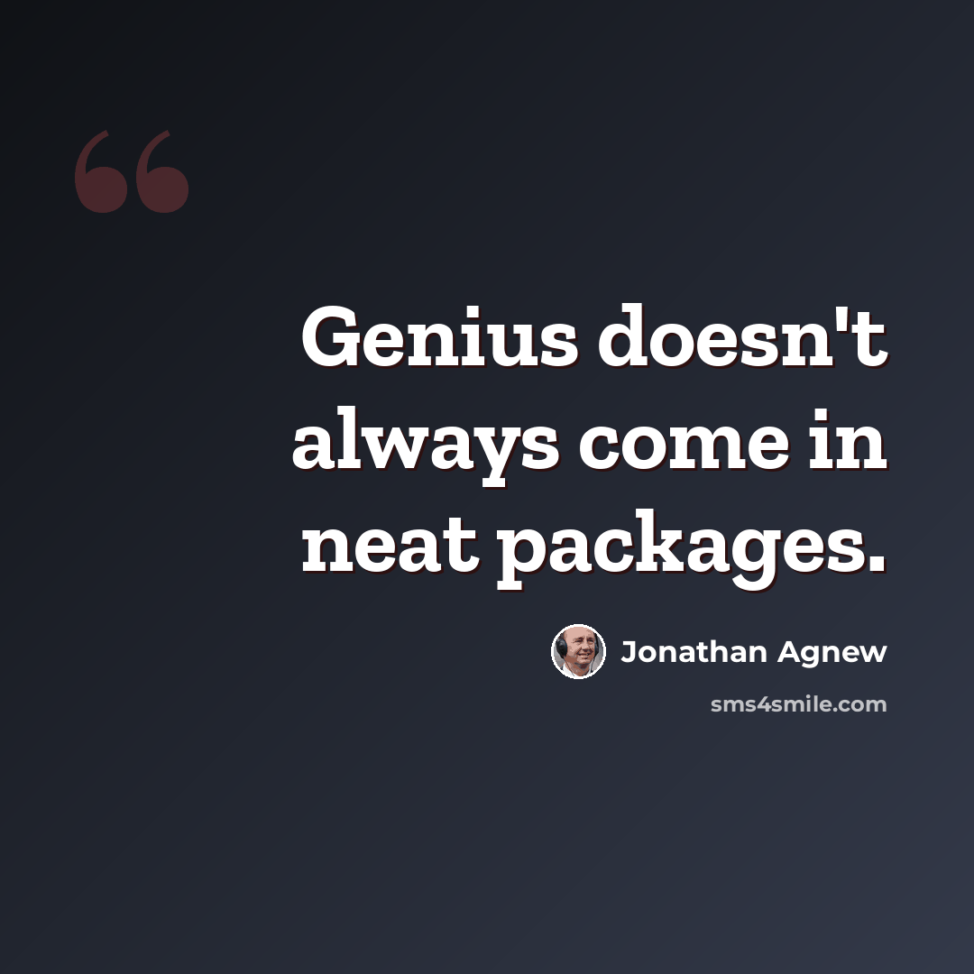 “Genius doesn't always come in neat packages.” quote by Jonathan Agnew