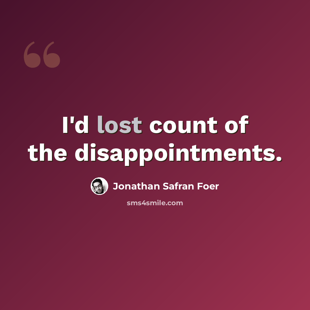 “I'd lost count of the disappointments.” quote by Jonathan Safran Foer