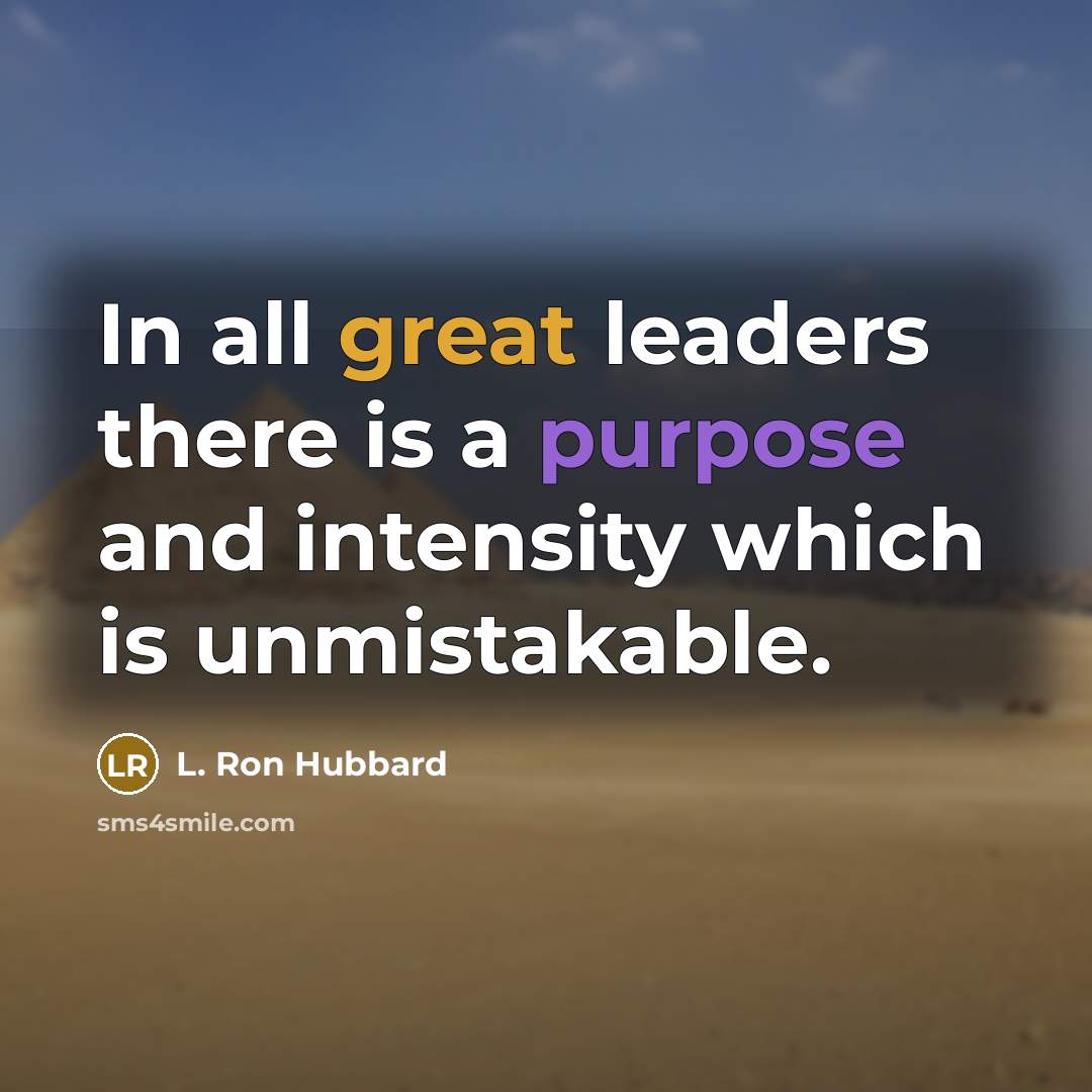 “In all great leaders there is a purpose and intensity which is unmistakable.” quote by L. Ron Hubbard