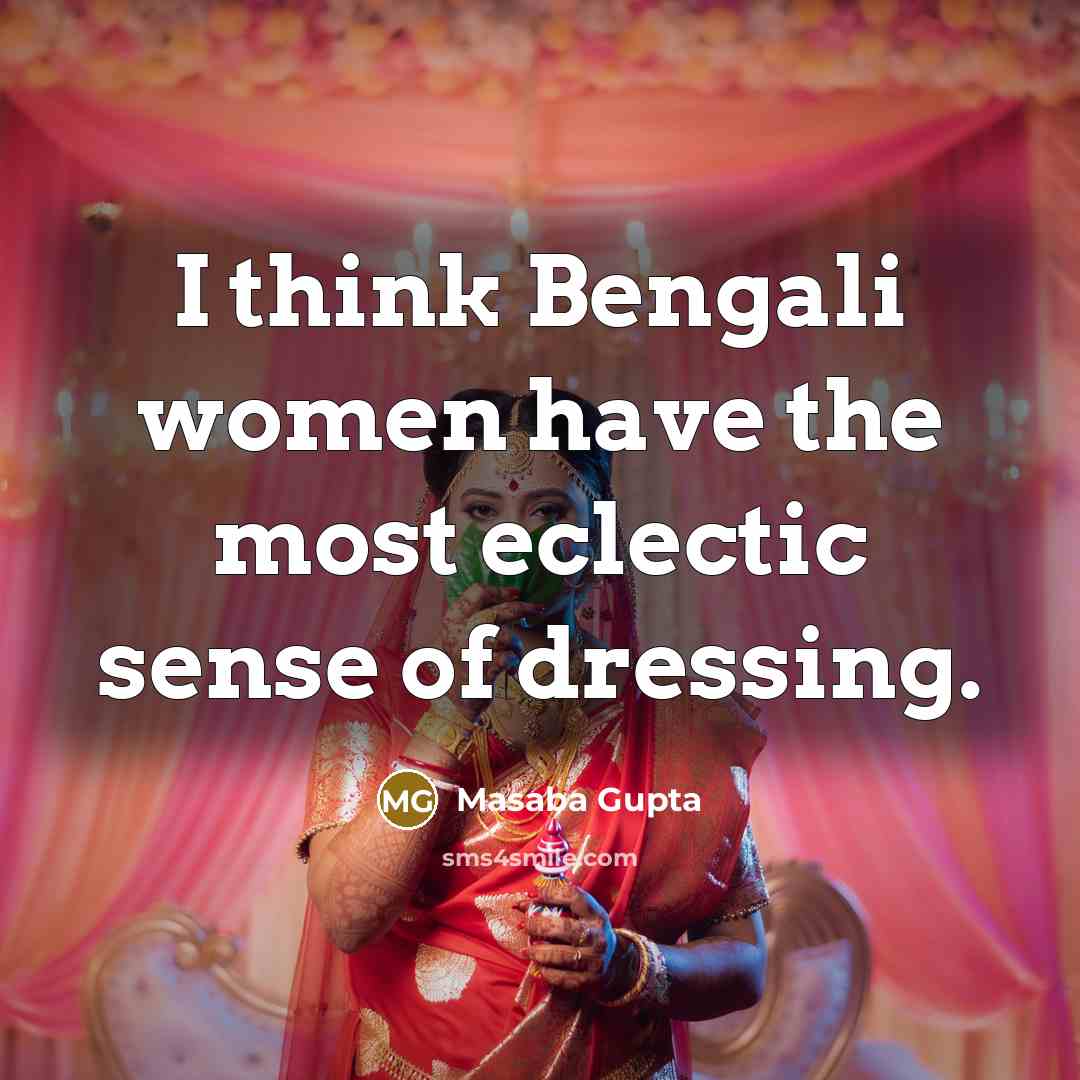 “I think Bengali women have the most eclectic sense of dressing.” quote by Masaba Gupta