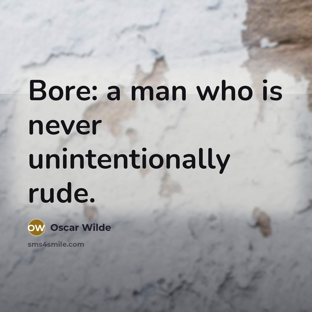 “Bore: a man who is never unintentionally rude.” quote by Oscar Wilde
