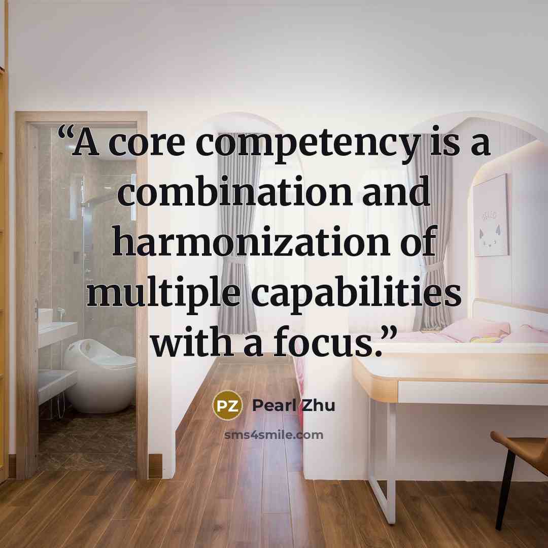 “A core competency is a combination and harmonization of multiple capabilities with a focus.” quote by pearl zhu