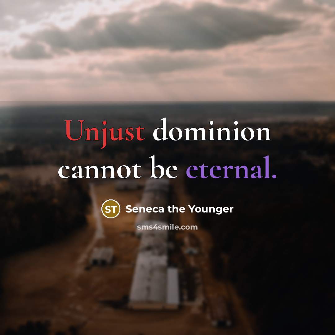 “Unjust dominion cannot be eternal.” quote by Seneca the Younger