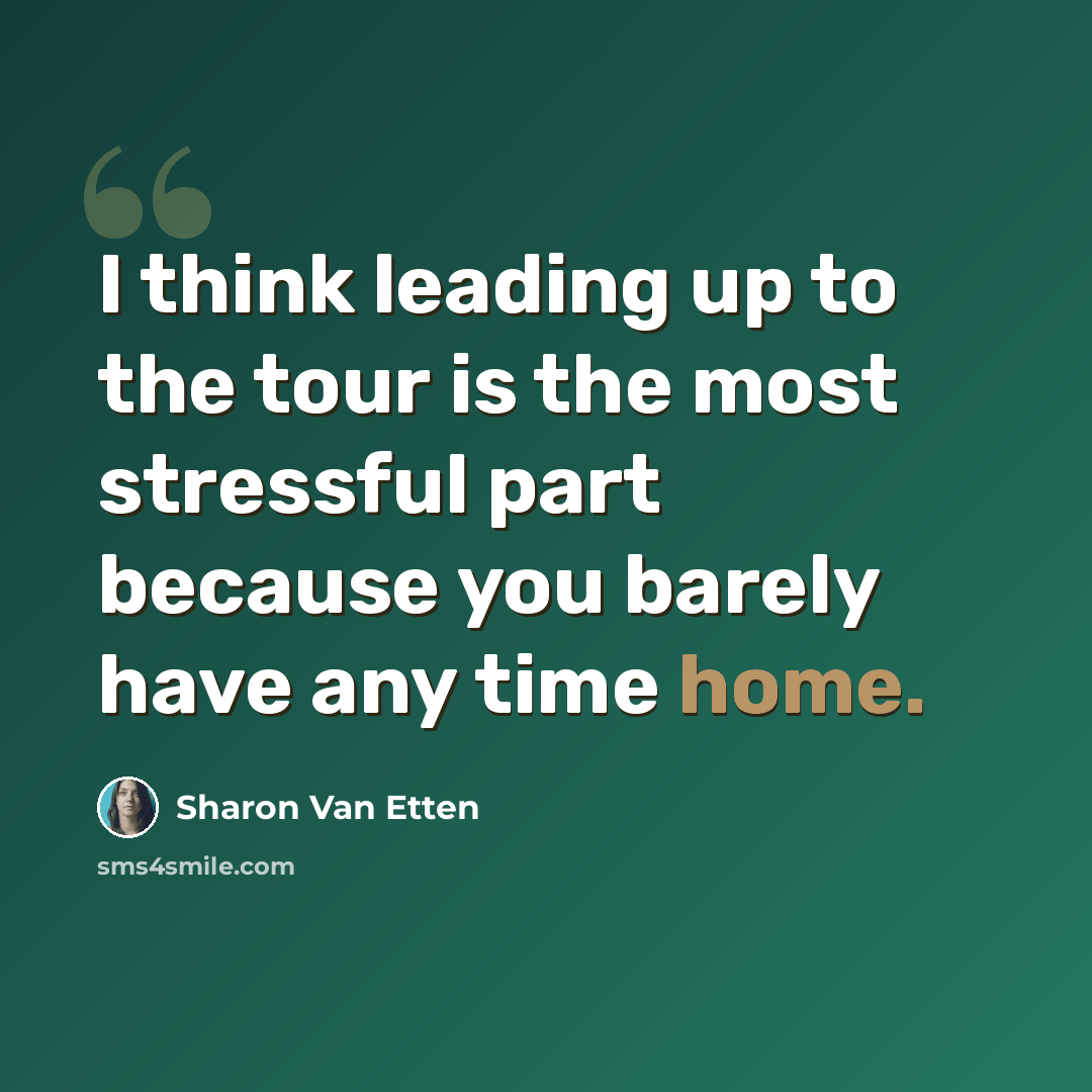 “I think leading up to the tour is the most stressful part because you barely have any time home.” quote by Sharon Van Etten