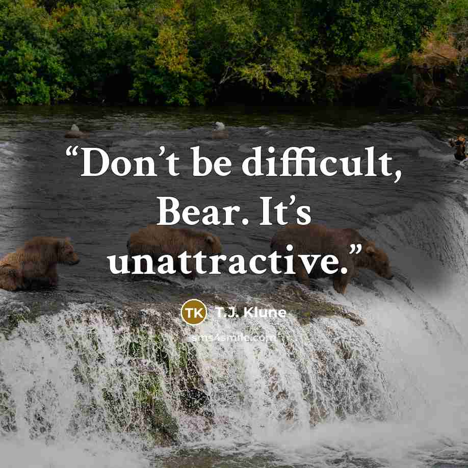 “Don’t be difficult, Bear. It’s unattractive.” quote by T.J. Klune