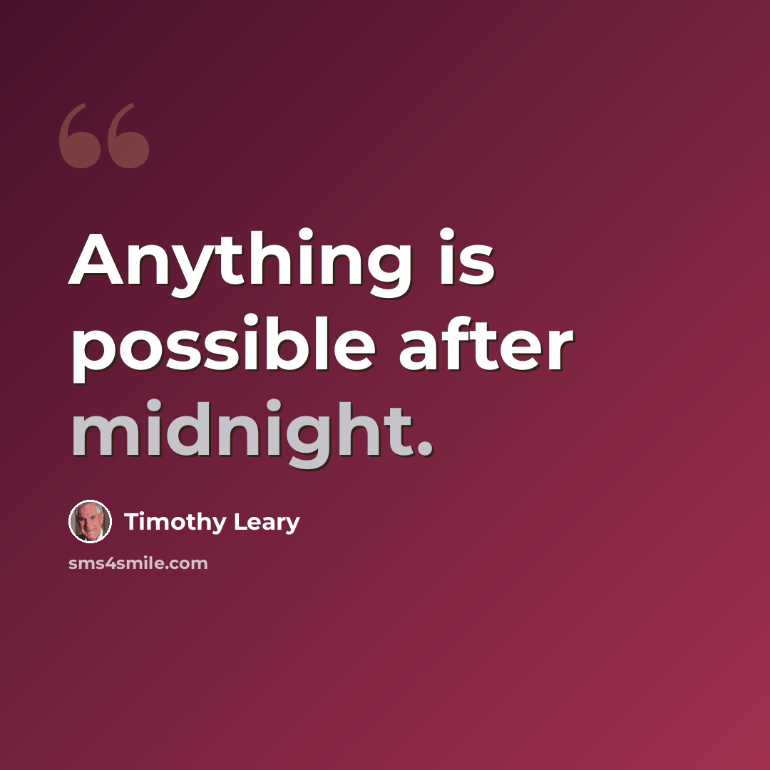 “Anything is possible after midnight.” quote by Timothy Leary