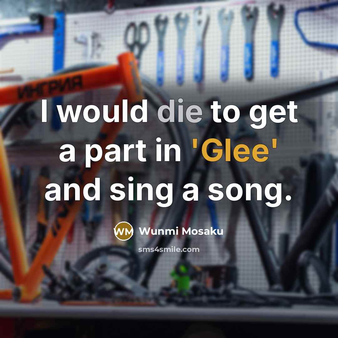 “I would die to get a part in 'Glee' and sing a song.” quote by Wunmi Mosaku