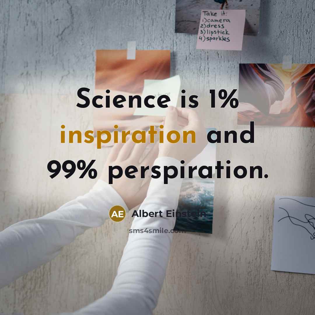 “Science is 1% inspiration and 99% perspiration.” quote by Albert Einstein