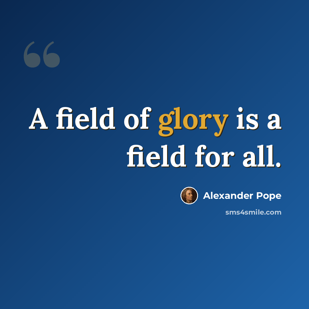 “A field of glory is a field for all.” quote by Alexander Pope