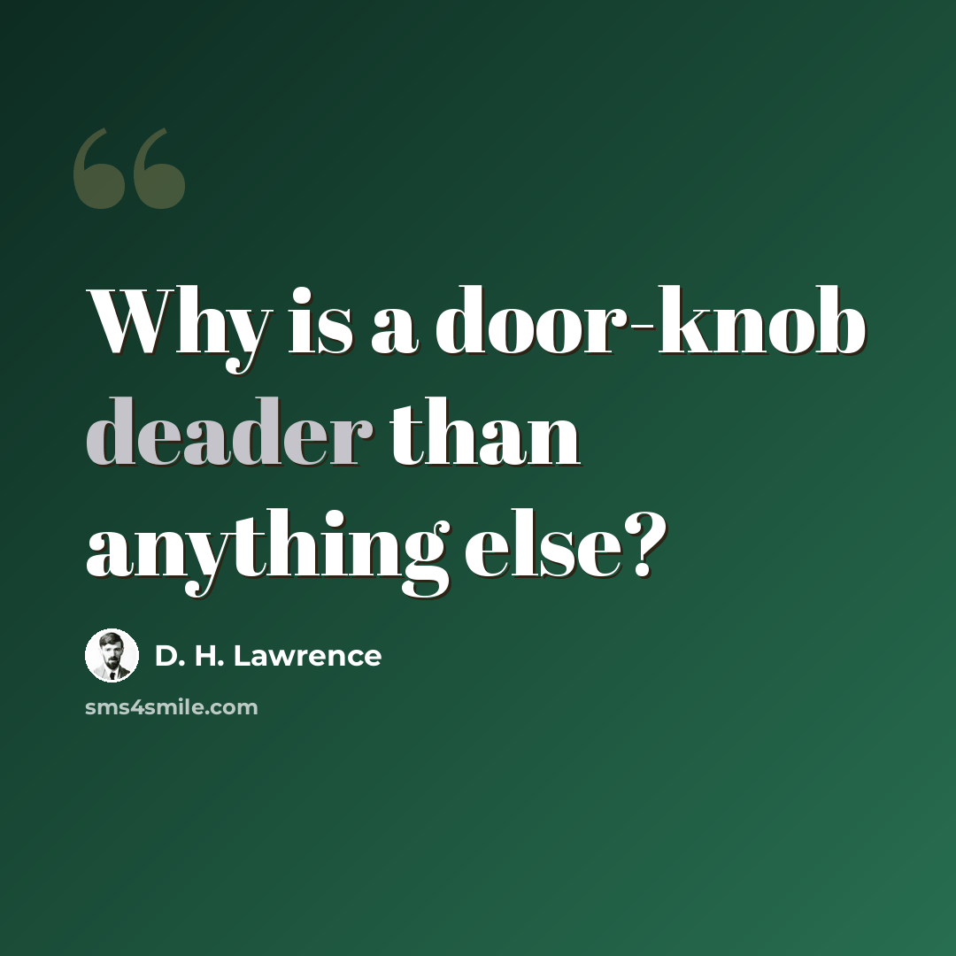 “Why is a door-knob deader than anything else?” quote by D. H. Lawrence