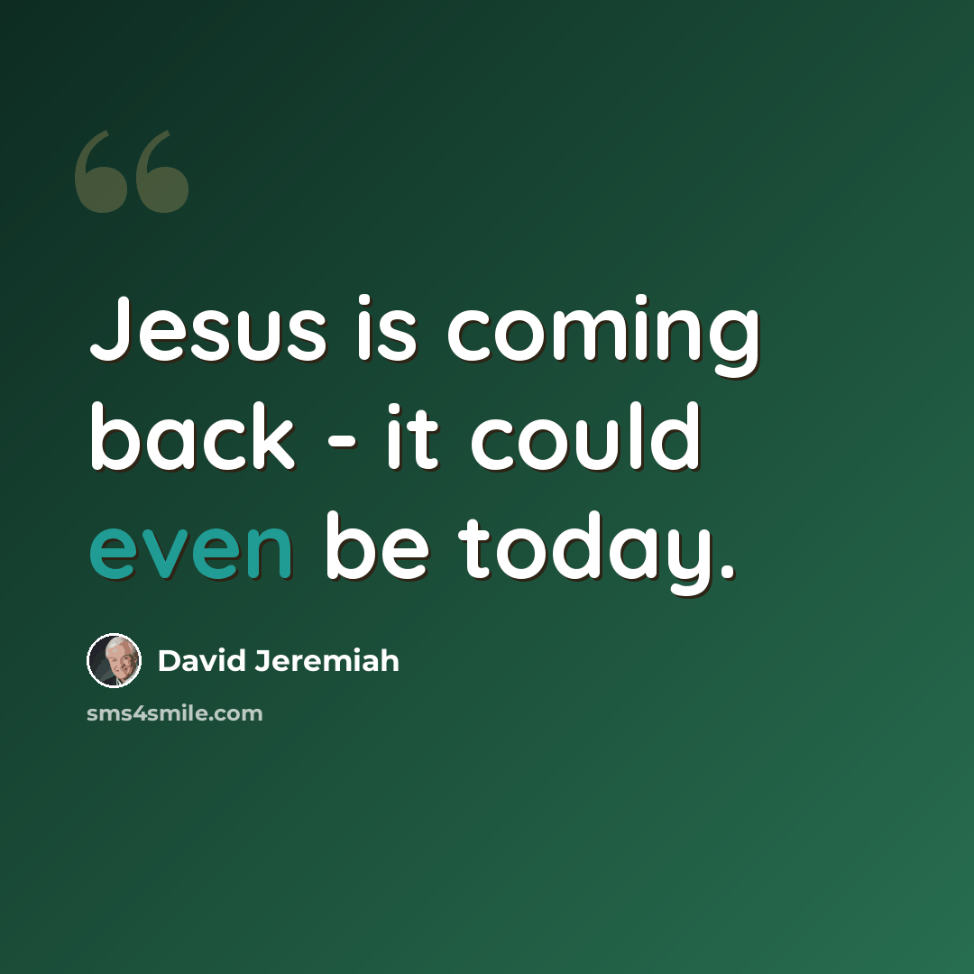 “Jesus is coming back - it could even be today.” quote by David Jeremiah
