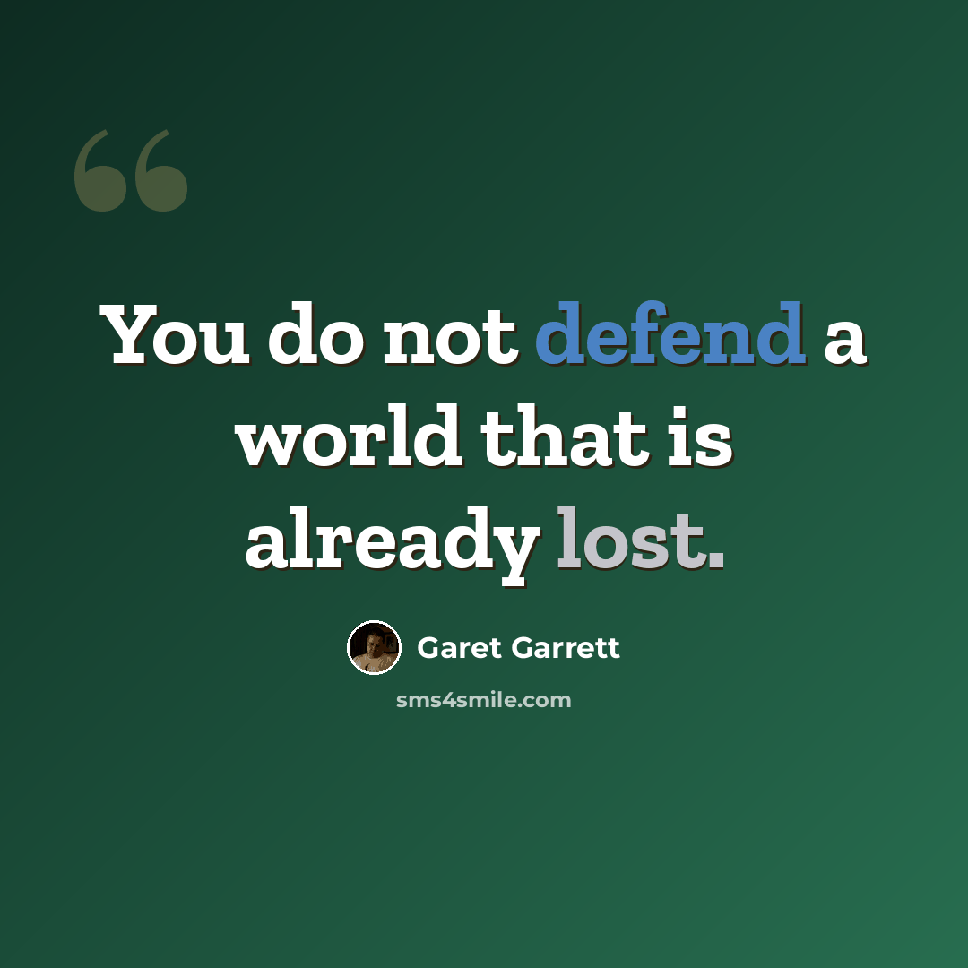 “You do not defend a world that is already lost.” quote by Garet Garrett