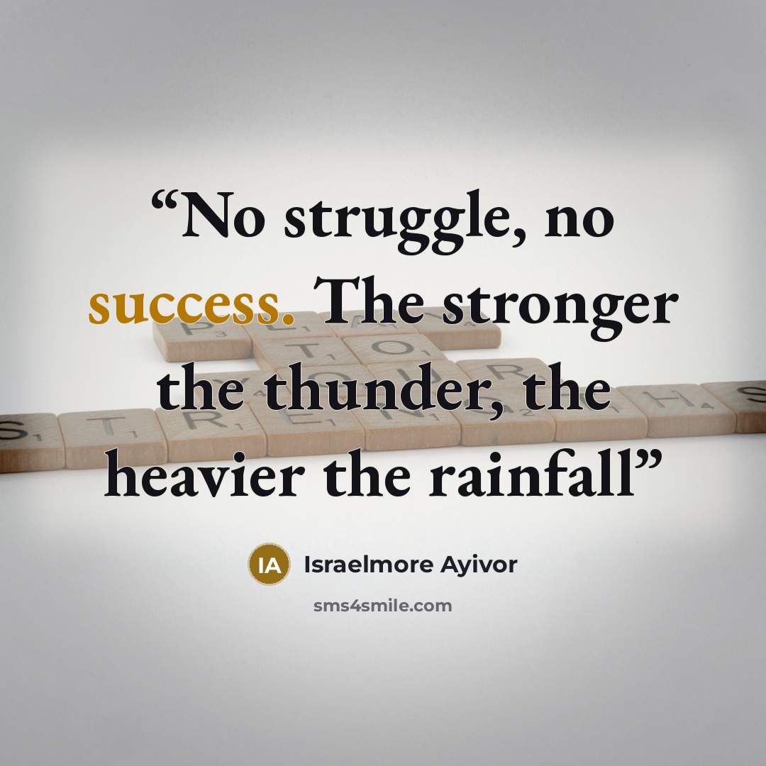 “No struggle, no success. The stronger the thunder, the heavier the rainfall” quote by Israelmore Ayivor