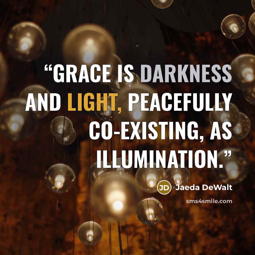 “Grace is darkness and light, peacefully co-existing, as illumination.” quote by Jaeda DeWalt