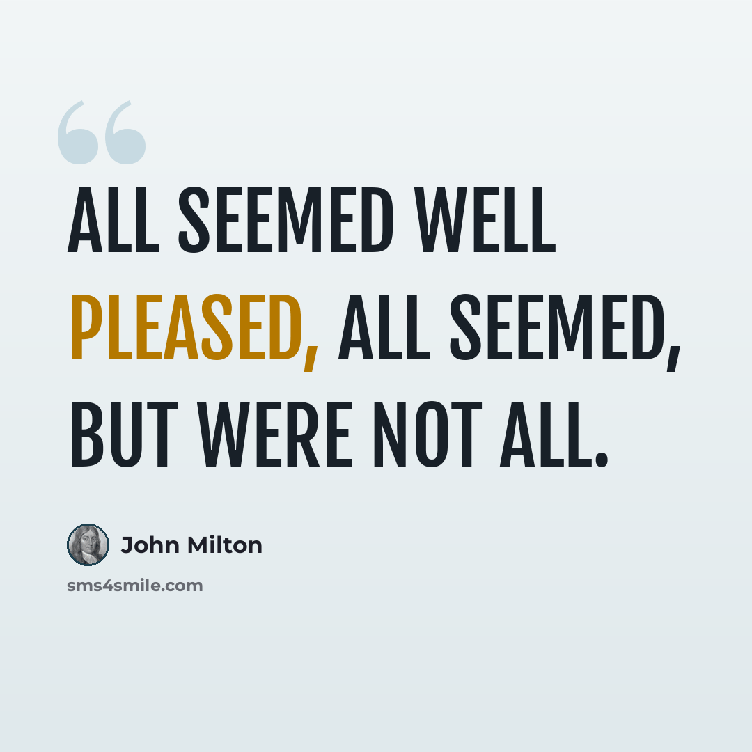 “All seemed well pleased, all seemed, but were not all.” quote by John Milton