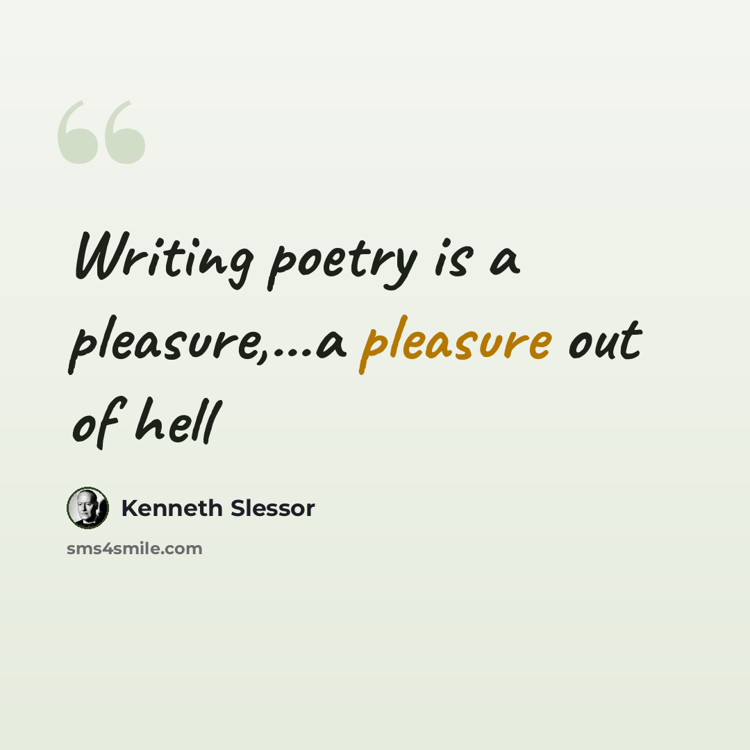 “Writing poetry is a pleasure,...a pleasure out of hell” quote by Kenneth Slessor