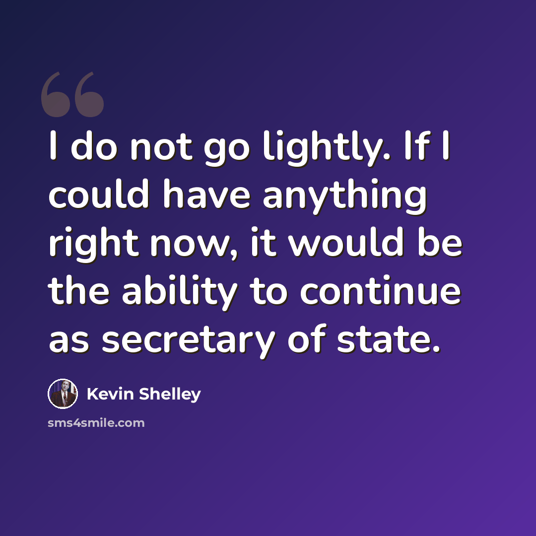 “I do not go lightly. If I could have anything right now, it would be the ability to continue as secretary of state.” quote by Kevin Shelley