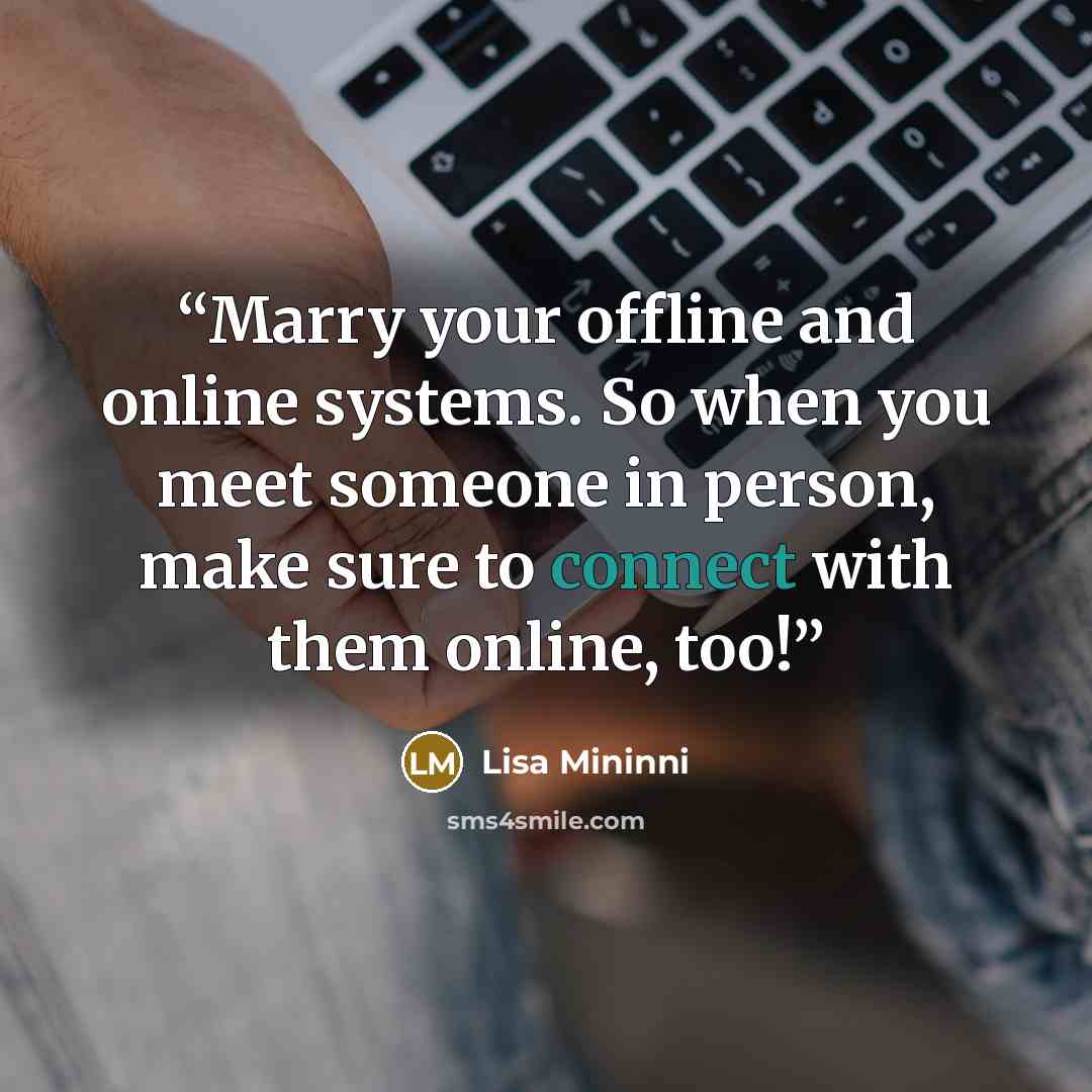 “Marry your offline and online systems. So when you meet someone in person, make sure to connect with them online, too!” quote by Lisa Mininni