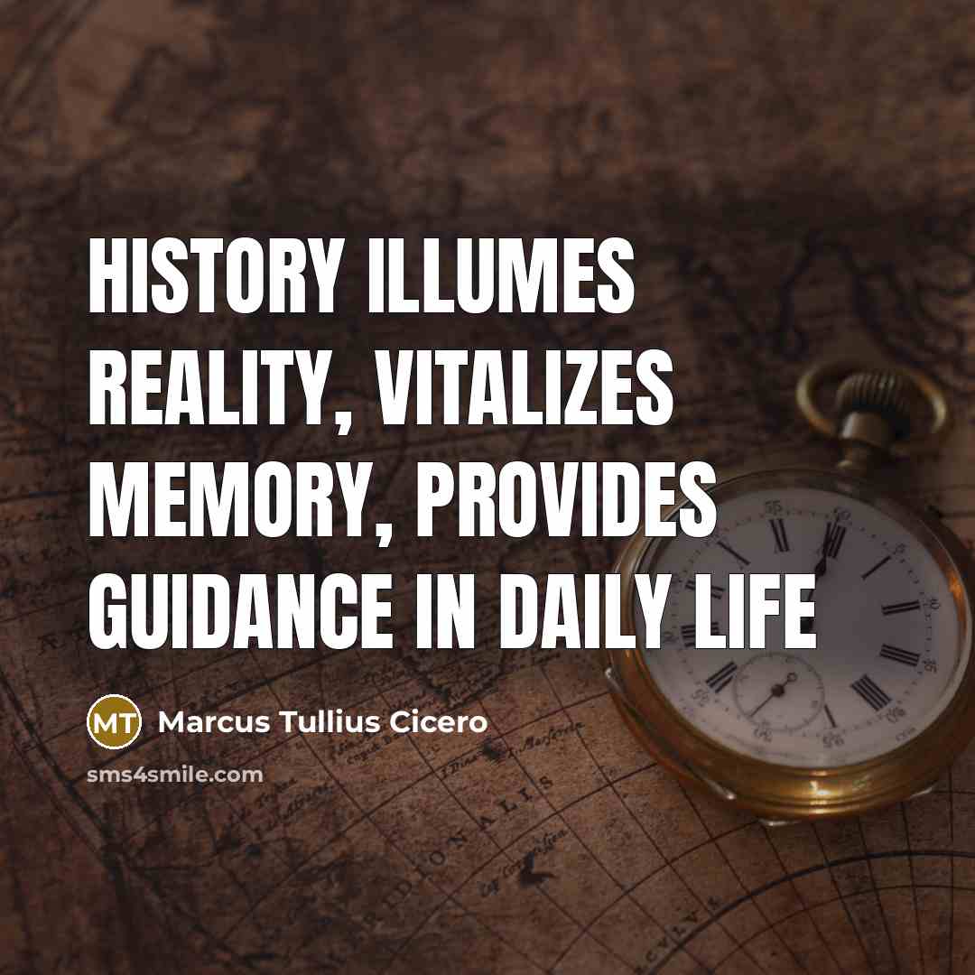 “History illumes reality, vitalizes memory, provides guidance in daily life” quote by Marcus Tullius Cicero