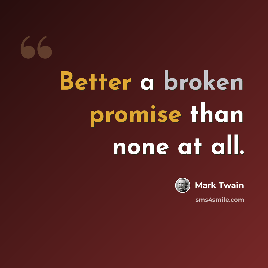 “Better a broken promise than none at all.” quote by Mark Twain