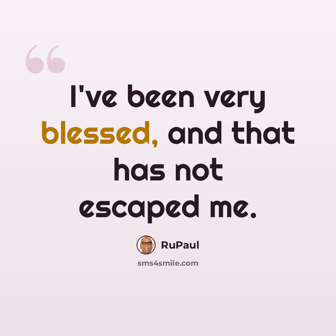 “I've been very blessed, and that has not escaped me.” quote by RuPaul