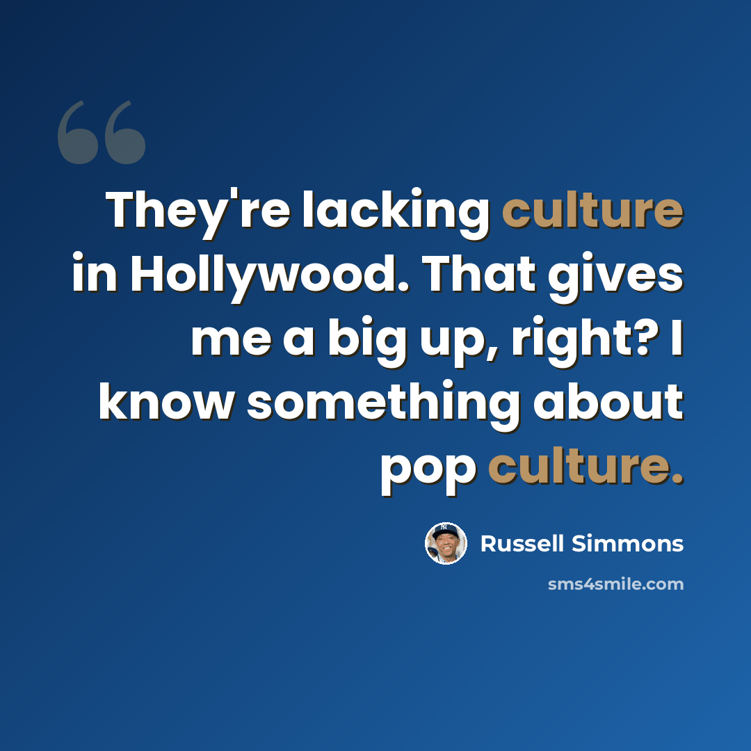 “They're lacking culture in Hollywood. That gives me a big up, right? I know something about pop culture.” quote by Russell Simmons