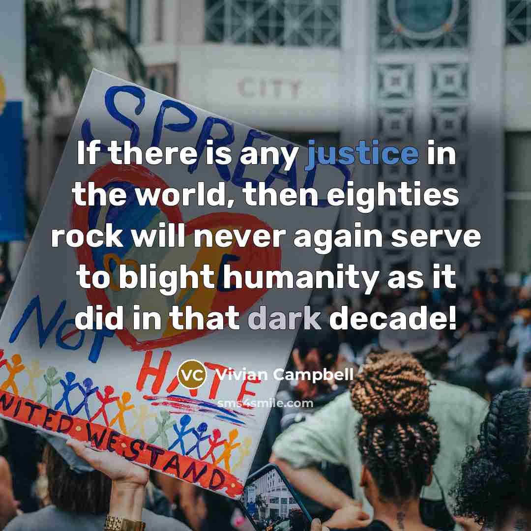 “If there is any justice in the world, then eighties rock will never again serve to blight humanity as it did in that dark decade!” quote by Vivian Campbell