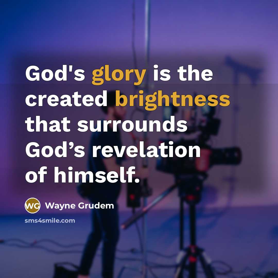 “God's glory is the created brightness that surrounds God’s revelation of himself.” quote by Wayne Grudem