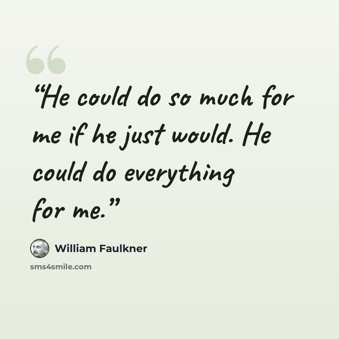 “He could do so much for me if he just would. He could do everything for me.” quote by William Faulkner