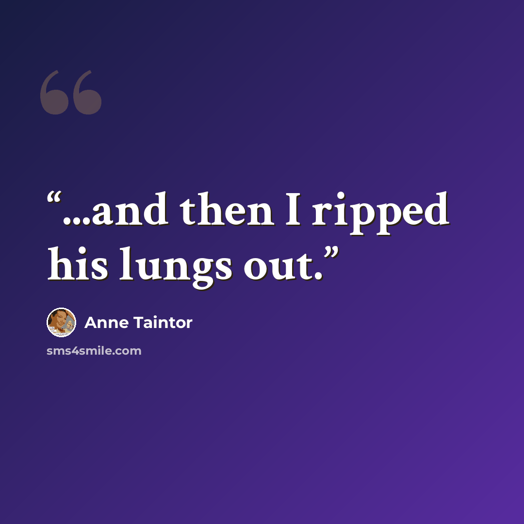 “...and then I ripped his lungs out.” quote by Anne Taintor