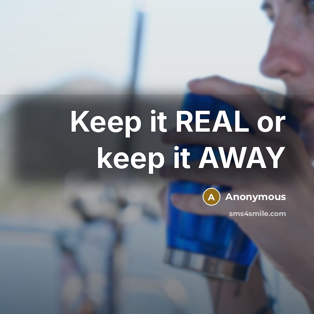 “Keep it REAL or keep it AWAY” quote by Anonymous