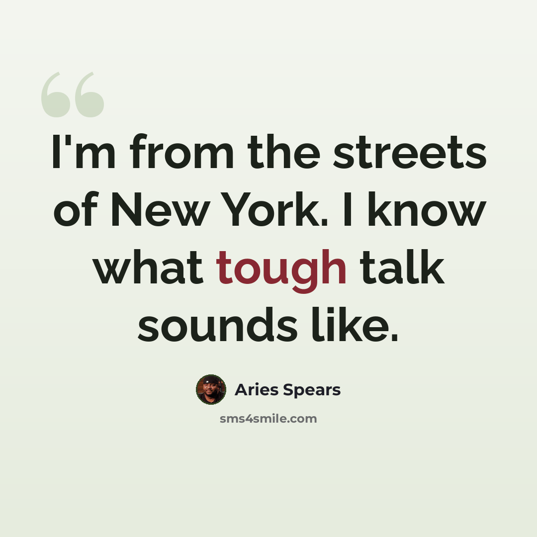 “I'm from the streets of New York. I know what tough talk sounds like.” quote by Aries Spears