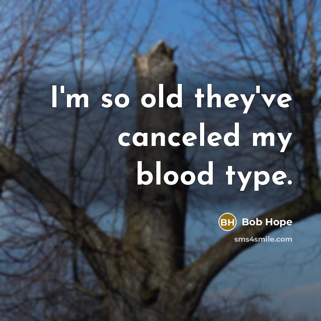 “I'm so old they've canceled my blood type.” quote by Bob Hope