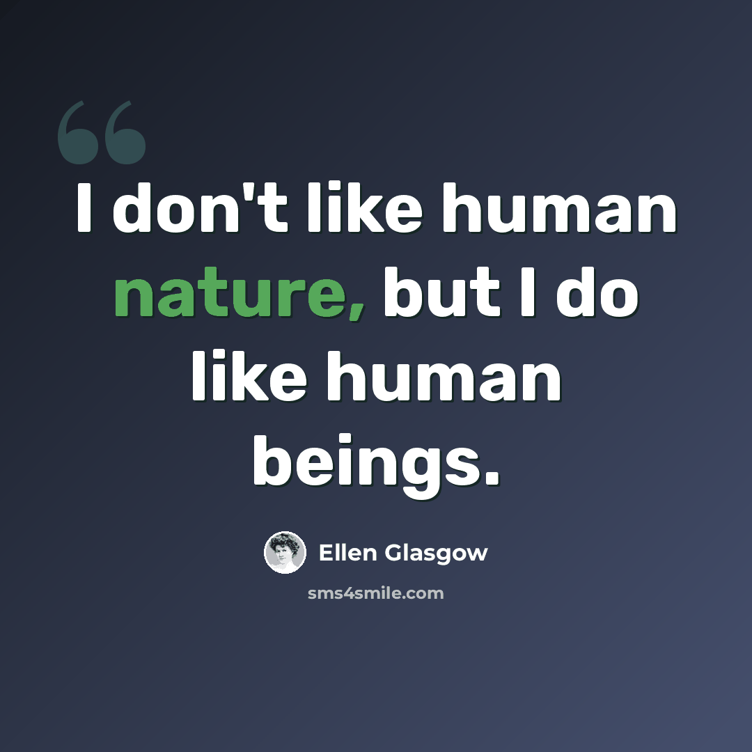 “I don't like human nature, but I do like human beings.” quote by Ellen Glasgow