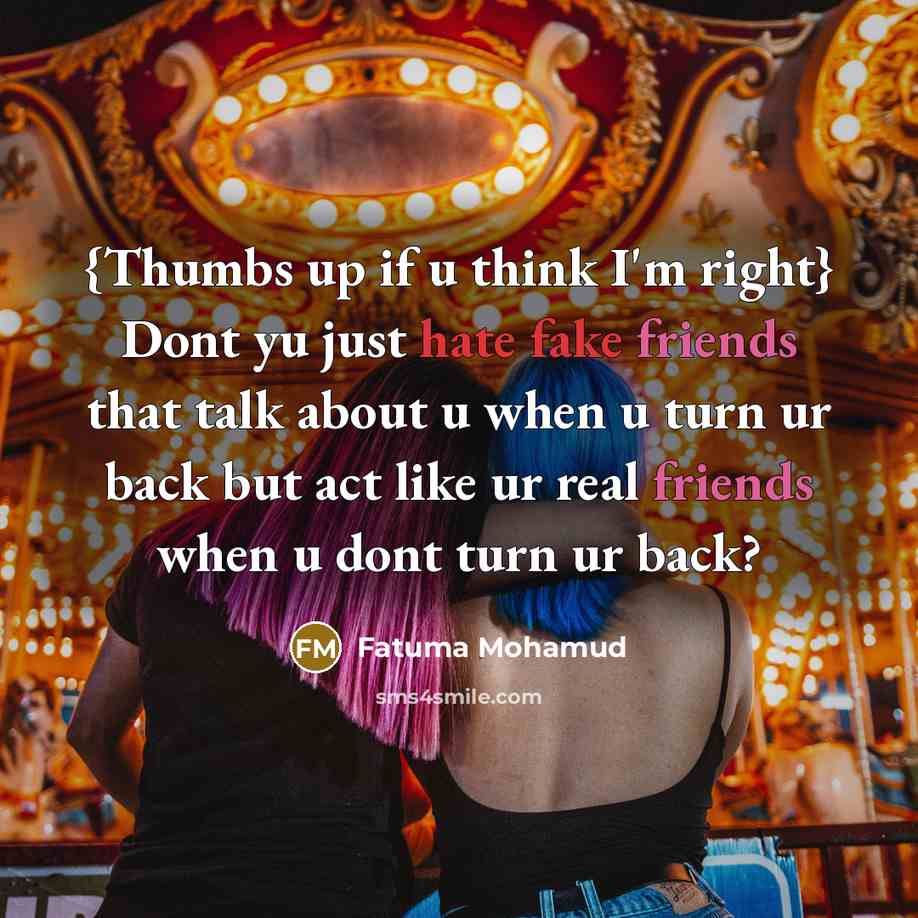 “{Thumbs up if u think I'm right} Dont yu just hate fake friends that talk about u when u turn ur back but act like ur real friends when u dont turn ur back?” quote by Fatuma Mohamud