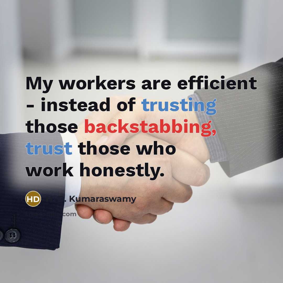 “My workers are efficient - instead of trusting those backstabbing, trust those who work honestly.” quote by H. D. Kumaraswamy