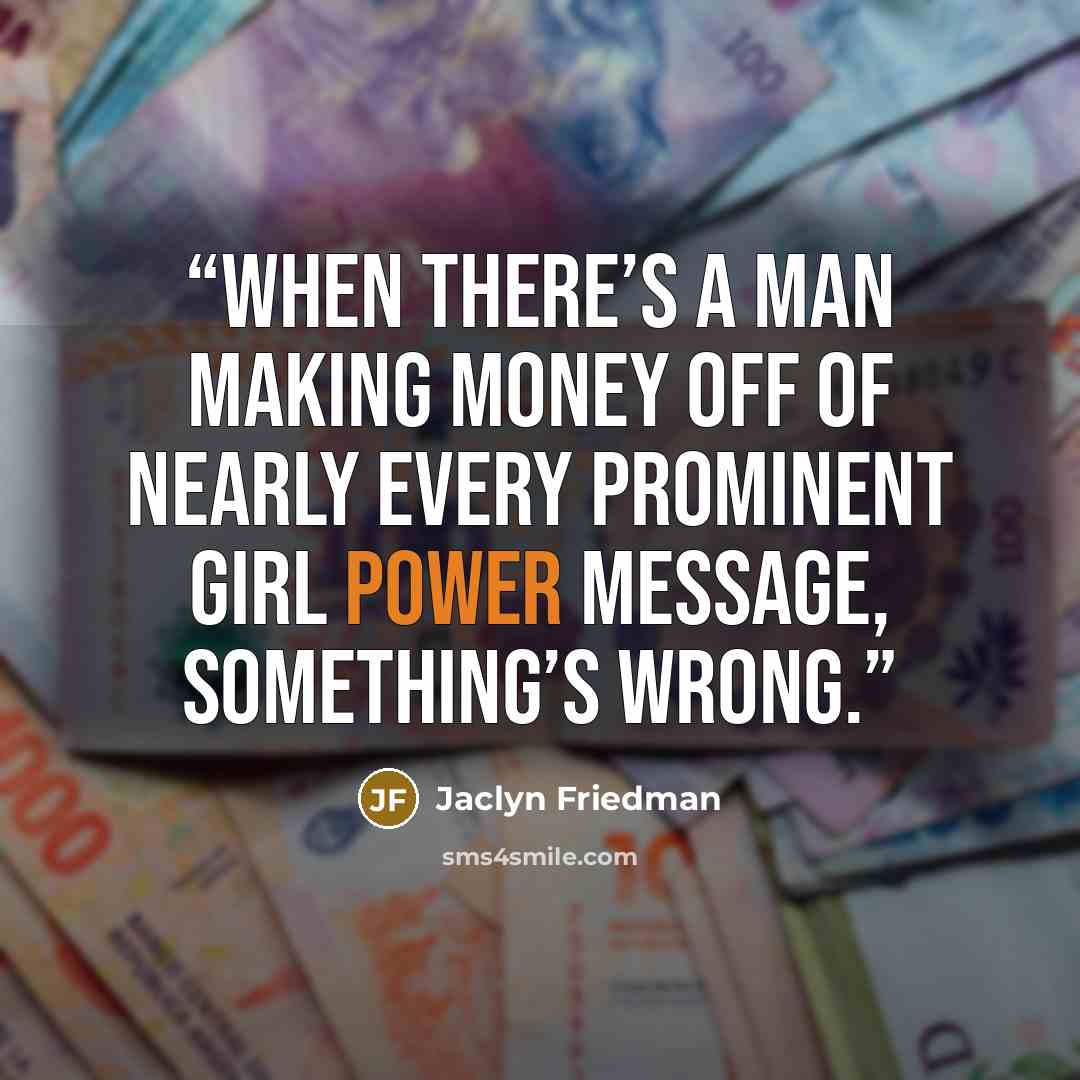 “when there’s a man making money off of nearly every prominent Girl Power message, something’s wrong.” quote by Jaclyn Friedman