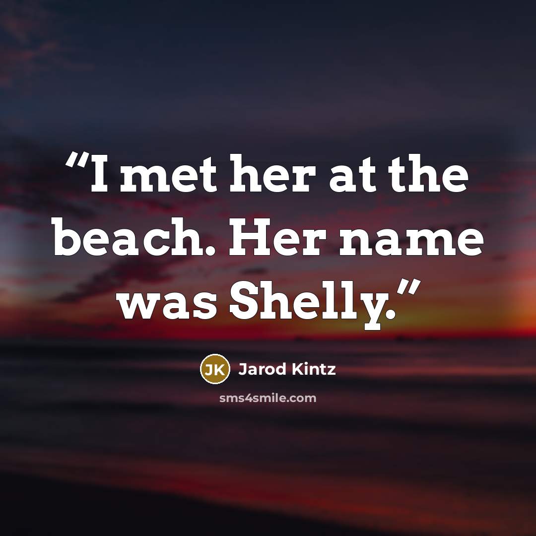 “I met her at the beach. Her name was Shelly.” quote by Jarod Kintz