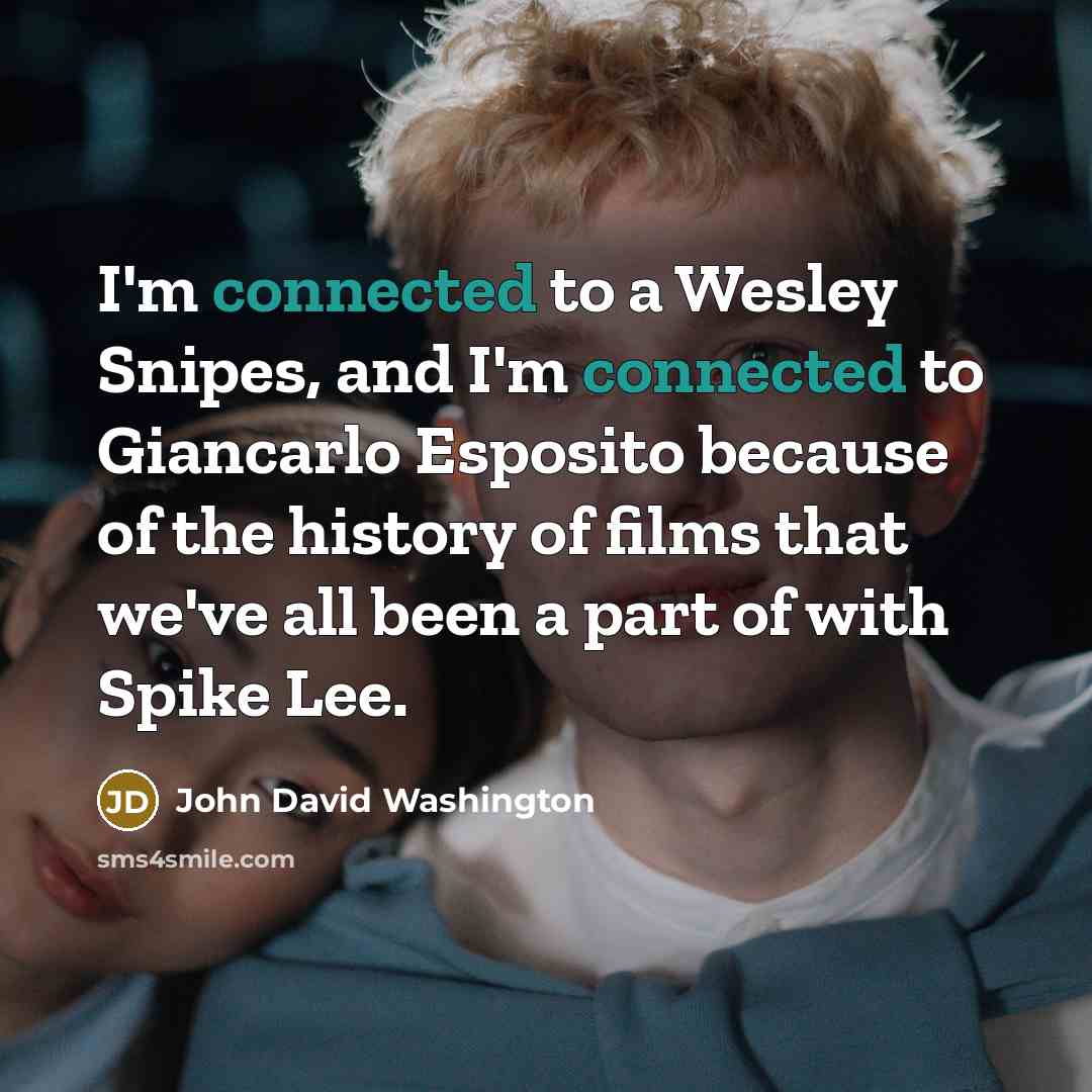 “I'm connected to a Wesley Snipes, and I'm connected to Giancarlo Esposito because of the history of films that we've all been a part of with Spike Lee.” quote by John David Washington