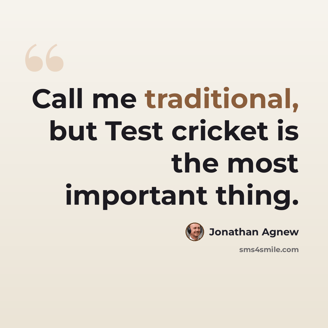 “Call me traditional, but Test cricket is the most important thing.” quote by Jonathan Agnew