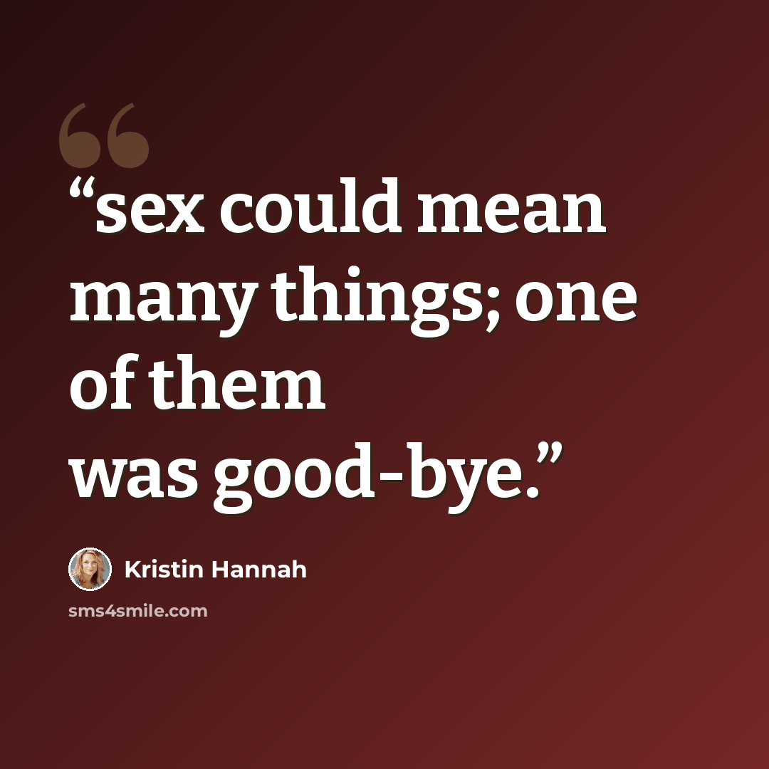 “sex could mean many things; one of them was good-bye.” quote by Kristin Hannah