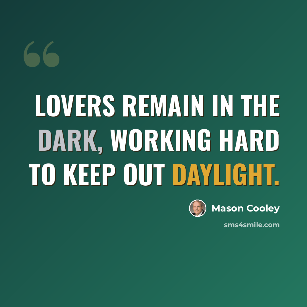 “Lovers remain in the dark, working hard to keep out daylight.” quote by Mason Cooley