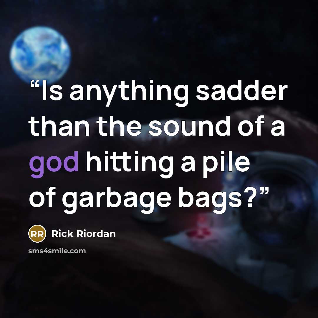 “Is anything sadder than the sound of a god hitting a pile of garbage bags?” quote by Rick Riordan