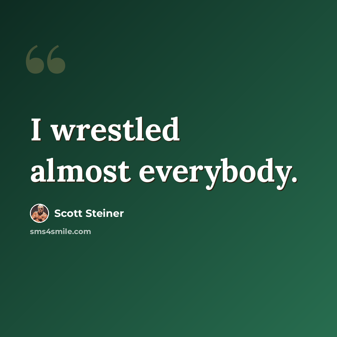 “I wrestled almost everybody.” quote by Scott Steiner