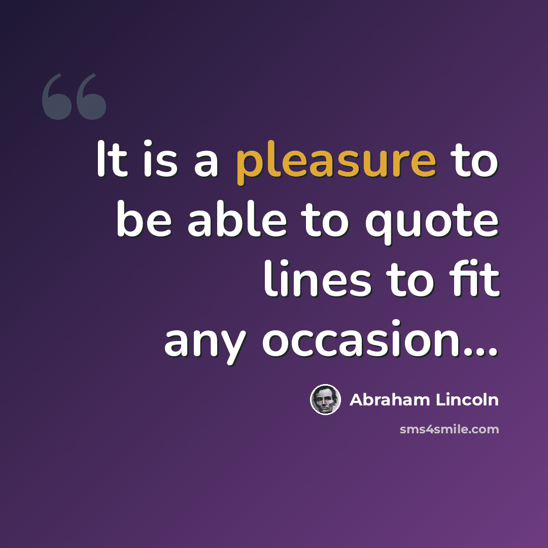 “It is a pleasure to be able to quote lines to fit any occasion...” quote by Abraham Lincoln