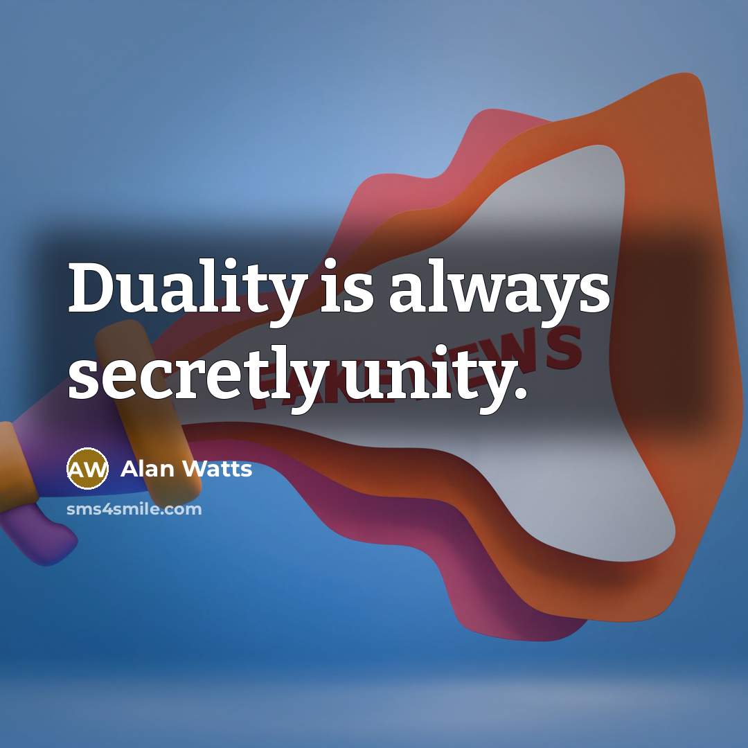 “Duality is always secretly unity.” quote by Alan Watts