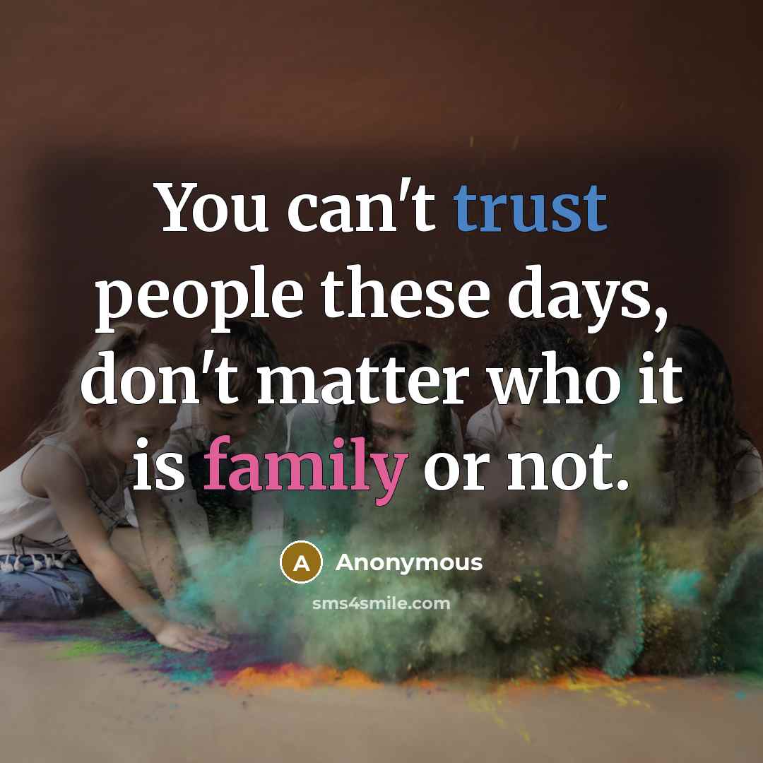 “You can't trust people these days, don't matter who it is family or not.” quote by Anonymous