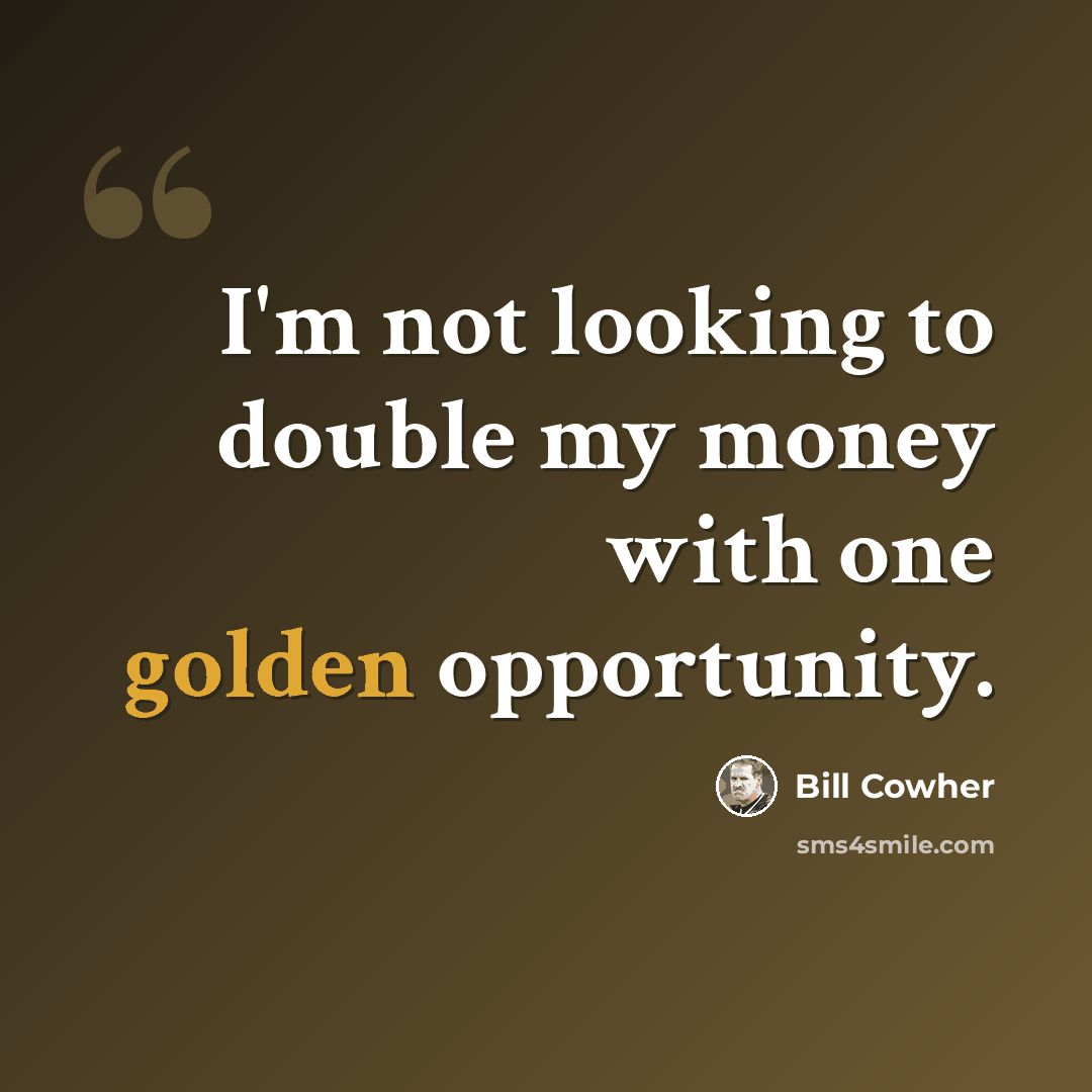 “I'm not looking to double my money with one golden opportunity.” quote by Bill Cowher