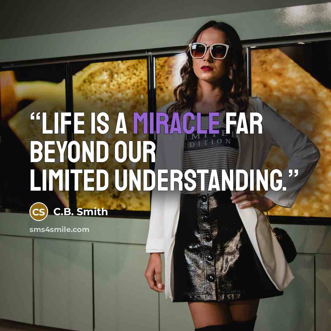 “Life is a miracle far beyond our limited understanding.” quote by C.B. Smith